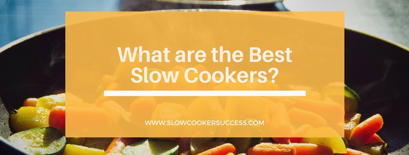 https://www.slowcookersuccess.com/wp-content/uploads/2016/12/What-are-the-Best-Slow-Cookers.jpg