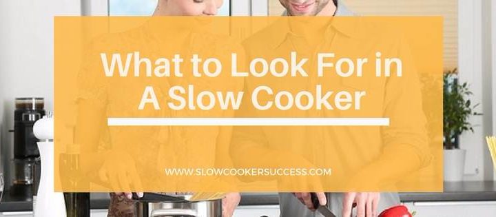 https://www.slowcookersuccess.com/wp-content/uploads/2017/11/What-to-Look-for-in-a-Slow-Cooker-header-720x315.jpg